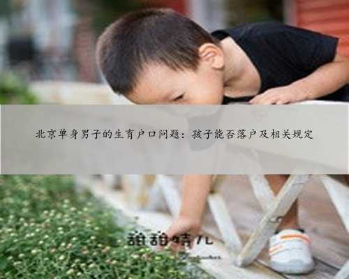 北京单身男子的生育户口问题：孩子能否落户及相关规定